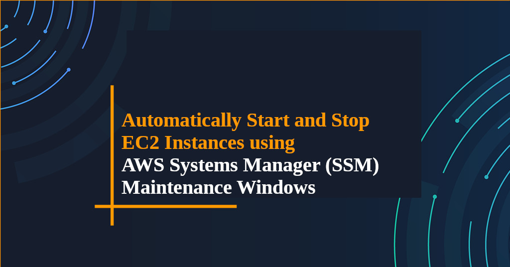 Automatically Start and Stop Amazon EC2 Instances using AWS Systems Manager (SSM) Maintenance Windows