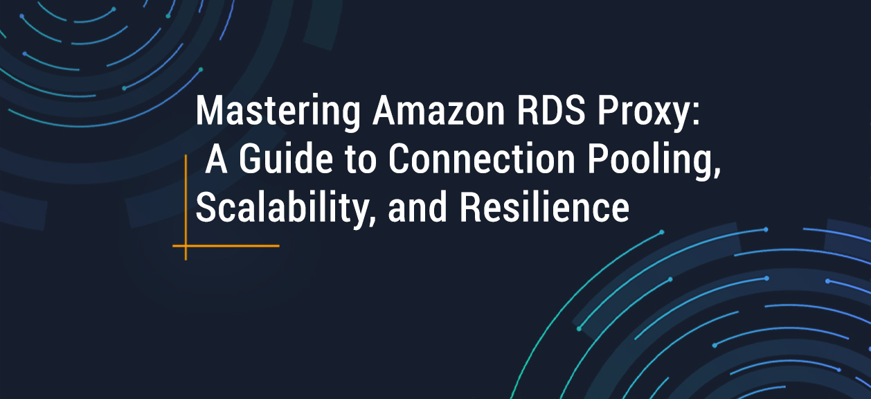 Mastering Amazon RDS Proxy: A Guide to Connection Pooling, Scalability, and Resilience